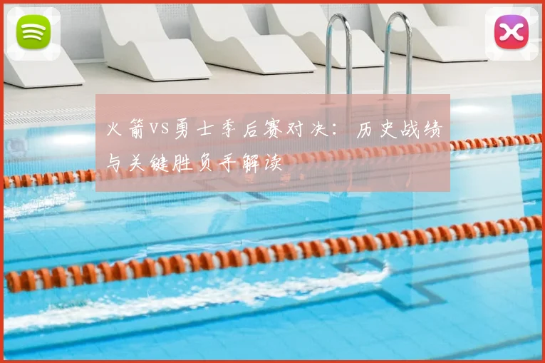 火箭vs勇士季后赛对决：历史战绩与关键胜负手解读