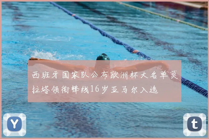 西班牙国家队公布欧洲杯大名单莫拉塔领衔锋线16岁亚马尔入选