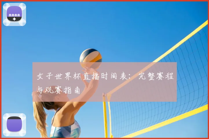 女子世界杯直播时间表：完整赛程与观赛指南