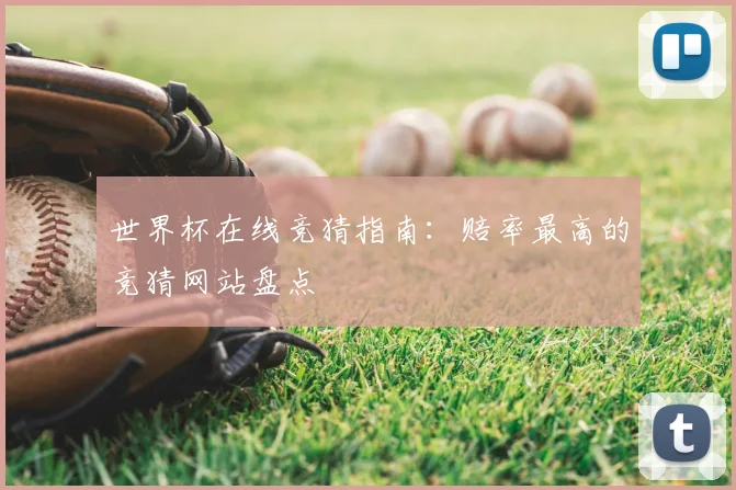 世界杯在线竞猜指南:赔率最高的竞猜网站盘点