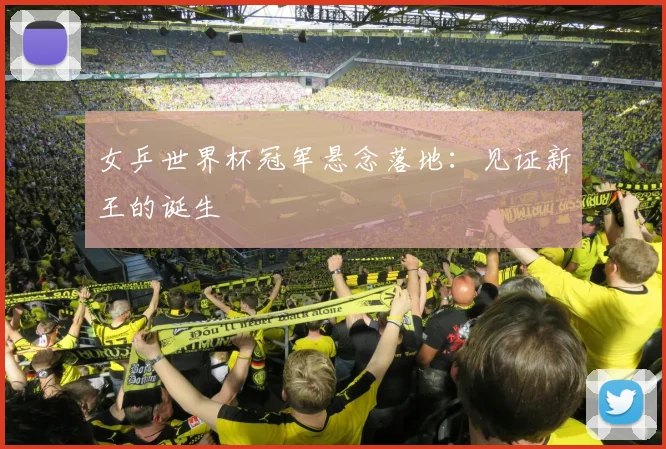 女乒世界杯冠军悬念落地：见证新王的诞生